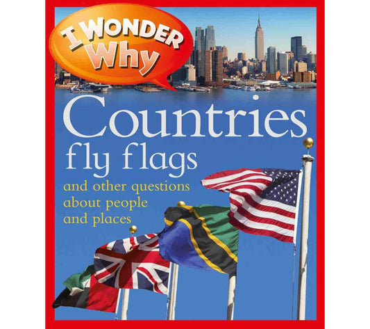 I Wonder Why Countries Fly Flags and Other Questions About People and Places