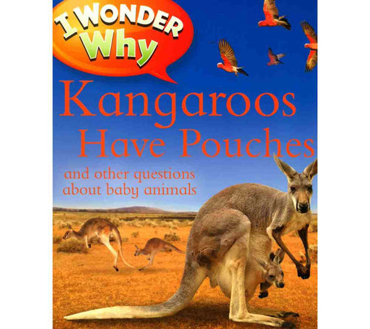 I Wonder Why Kangaroos Have Pouches and Other Questions About Baby Animals