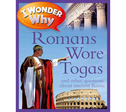 I Wonder Why Romans Wore Togas and Other Questions About Ancient Rome