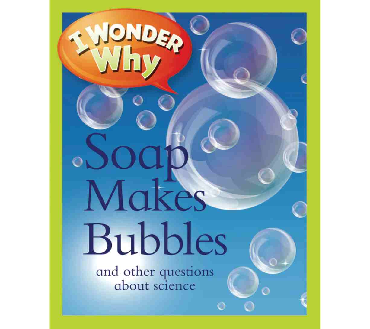 I Wonder Why Soap Makes Bubbles and Other Questions About Science