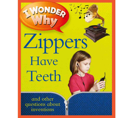 I Wonder Why Zips Have Teeth and Other Questions About Inventions